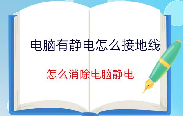 电脑有静电怎么接地线 怎么消除电脑静电？